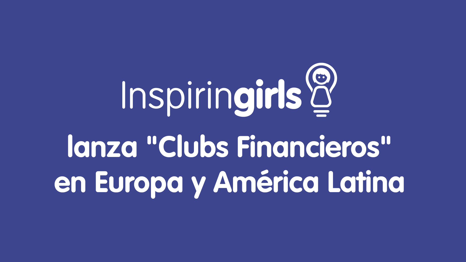 Inspiring Girls lanza «Clubs Financieros» en Europa y América Latina
